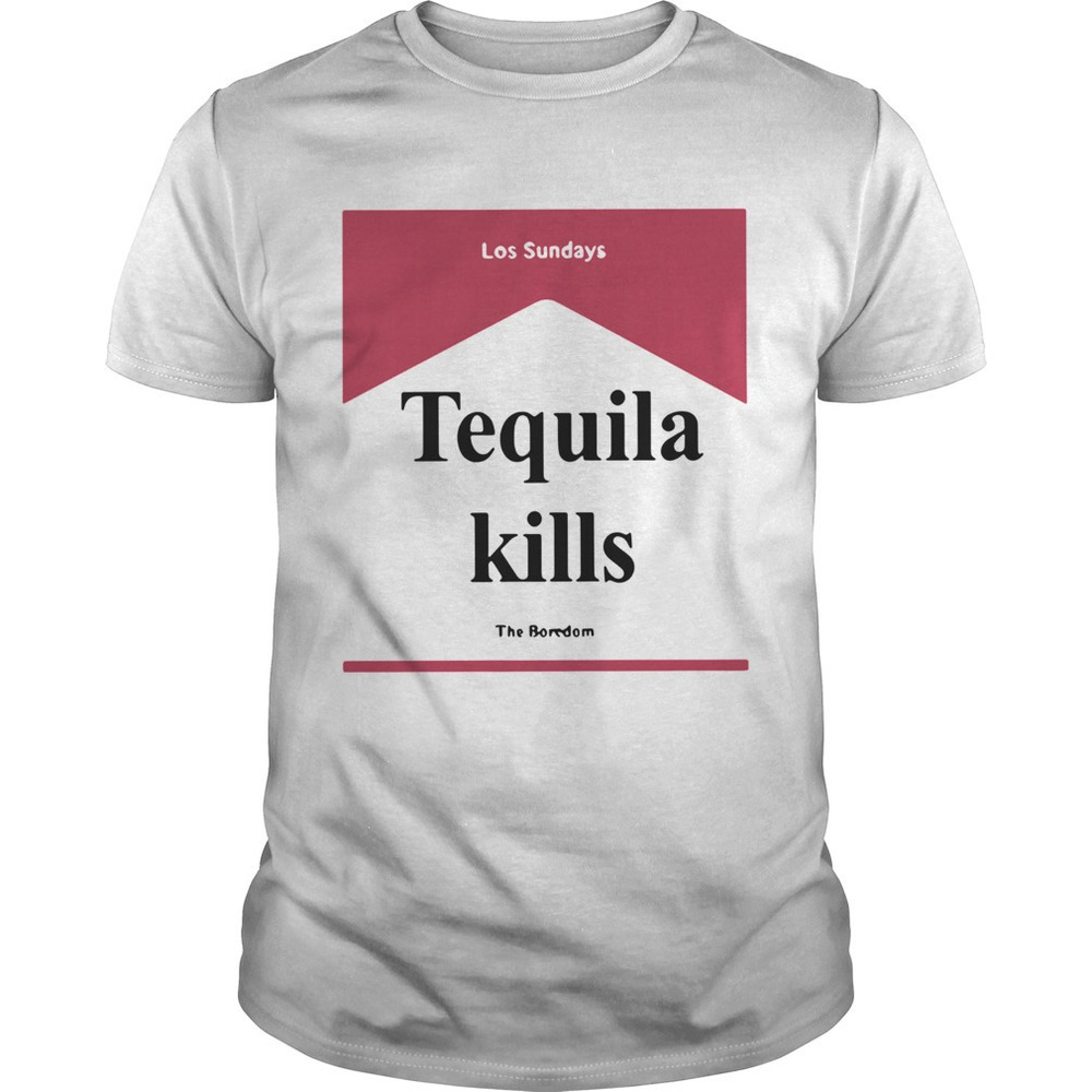 Los Sundays Tequila Kills The Boredom Shirt